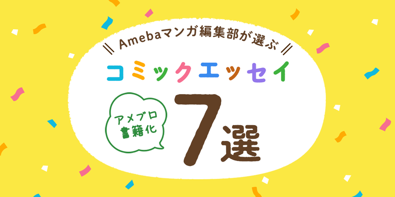 「Amebaマンガ編集部が選ぶコミックエッセイ7選」をリリースしました