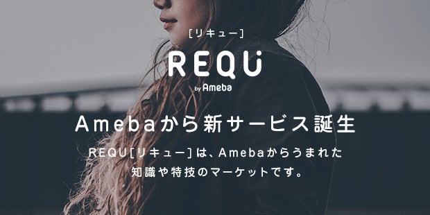 Amebaから新サービス、REQU[リキュー]をリリースしました