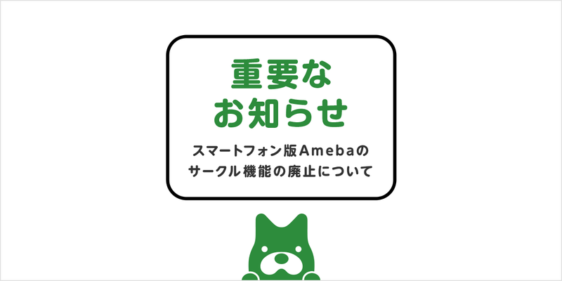 ※追記あり※【重要なお知らせ】スマートフォン版Amebaのサークル機能の廃止について