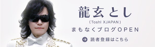 【近日OPEN】オフィシャルブログに”龍玄とし（Toshl XJAPAN）”が新登場