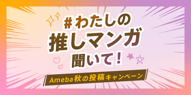 Ameba秋の投稿キャンペーン～私の推しマンガ聞いて！