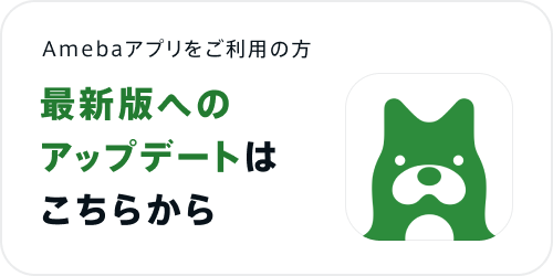 Amebaアプリをご利用の方。最新版へのアップデートはこちらから。