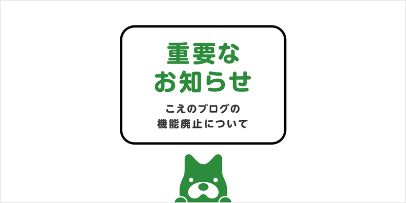 【追記あり】こえのブログの機能廃止について